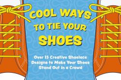 Cool Ways to Tie Your Shoes : Over 15 Creative Shoelaces Designs to Make Your Shoes Stand Out in a Crowd