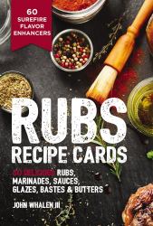 Rubs Recipe Cards : 60 Delicious Marinades, Sauces, Seasonings, Glazes and Bastes