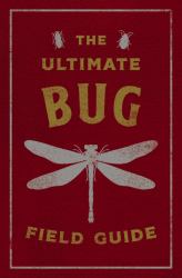 The Ultimate Bug Field Guide : The Entomologist's Handbook