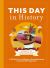 This Day in History : A 365-Day Tour of History's Most Fascinating, Important and Strange Facts and Figures