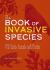 The Book of Invasive Species : 100 Plants, Animals, and Microbes That Made Themselves at Home