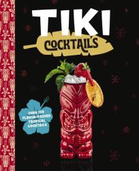 Tiki Cocktails : Over 50 Modern Tropical Cocktails