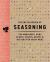 The Encyclopedia of Seasoning : 350 Marinades, Rubs, Glazes, Sauces, Bastes and Butters for Every Meal