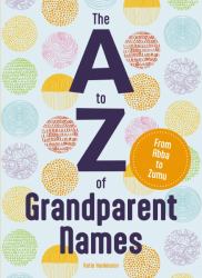 The a to Z of Grandparent Names : From Abba to Zumu