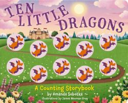 Ten Little Dragons : A Magical Counting Storybook