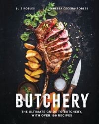 Butchery : The Ultimate Guide to Butchery and over 100 Recipes