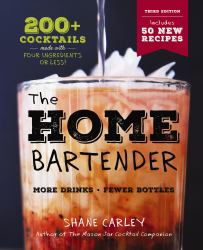 The Home Bartender : The Third Edition: 200+ Cocktails Made with Four Ingredients or Less