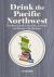 Drink the Pacific Northwest : The Ultimate Guide to Breweries, Distilleries, and Wineries in the Northwest