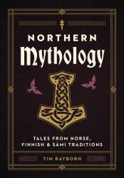 Northern Mythology : Tales from Norse, Sámi, Finnish and Baltic Traditions