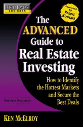 The Advanced Guide to Real Estate Investing : How to Identify the Hottest Markets and Secure the Best Deals