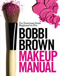 Bobbi Brown Makeup Manual : For Everyone from Beginner to Pro