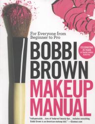 Bobbi Brown Makeup Manual : For Everyone from Beginner to Pro