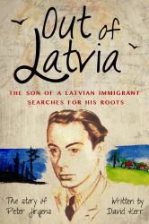 Out of Latvia : The Son of a Latvian Immigrant Searches for His Roots