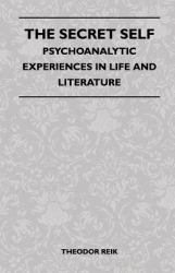 The Secret Self - Psychoanalytic Experiences in Life and Literature