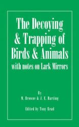 Decoying and Trapping of Birds and Animals - With Notes on Lark Mirrors