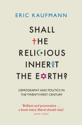 Shall the Religious Inherit the Earth? : Demography and Politics in the Twenty-First Century