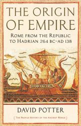 The Origin of Empire : Rome from the Republic to Hadrian (264 BC - AD 138)