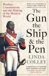 The Gun, the Ship, and the Pen : Warfare, Constitutions and the Making of the Modern World