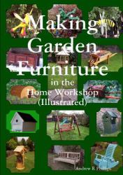 Making Garden Furniture in the Home Work Shop by A. R. Phillips