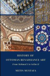 History of Ottoman Renaissance Art : From Mehmed I to Selim II (Revised Edition): Revised Edition