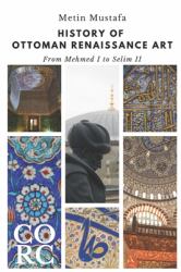 History of Ottoman Renaissance Art : From Mehmed I to Selim II: Revised Edition