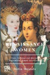 Renaissance Women : Nuns, Sultanas and Queens Legitimising Female Sovereignty