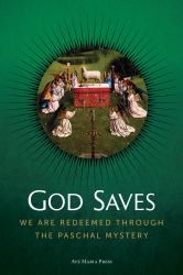 God Saves : We Are Redeemed Through the Paschal Mystery