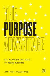 The Purpose Advantage 2. 0 : How to Unlock New Ways of Doing Business