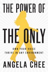 The Power of the Only : Own Your Voice, Thrive in Any Environment