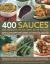 400 Sauces, Dips, Dressings, Salsas, Jams, Jellies and Pickles : How to Add Something Special to Every Dish for Every Occasion, from Classic Cooking Sauces to Fun Party Dips; Featuring over 400 Step-By-Step Recipes Shown in More Than 1500 Stunning Photog