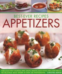 Best-Ever Recipes Appetizers : :Fabulous First Courses, Dips, Soups, Snacks, Quick Bites and Light Meals: 150 Delicious Recipes Shown in 230 Stunning Photographs