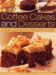 Coffee Cakes and Desserts : 70 Delectable Mousses, Ice Creams, Gateaux, Puddings, Pies, Pastries and Cookies, Shown Step by Step in 300 Gorgeous Photographs