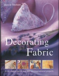 Decorating Fabric : Print, Stencil, Paint and Dye 100 Inspirational Projects