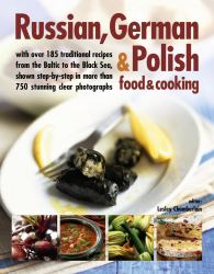 Russian, German and Polish Food and Cooking : With over 185 Traditional Recipes and 750 Photographs