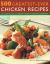 500 Greatest-Ever Chicken Recipes : The Ultimate Fully-Illustrated Poultry and Game Bird Cookbook