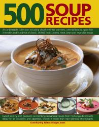 500 Soup Recipes : An Unbeatable Collection Including Chunky Winter Warmers, Oriental Broths, Spicy Fish Chowders and Hundreds of Classic, Chilled, Clear, Cream, Meat, Bean and Vegetable Soups