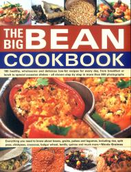 The Big Bean Cookbook : Everything You Need to Know about Beans, Grains, Pulses and Legumes, Including Rice, Split Peas, Chickpeas, Couscous, Bulgur Whe