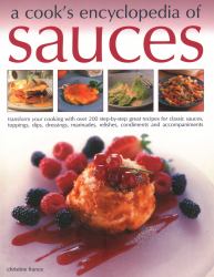 A Cook's Encyclopedia of Sauces : Transform Your Cooking with over 200 Step-By-Step Great Recipes for Classic Sauces, Toppings, Dips, Dressings, Marinades, Relishes, Condiments and Accompaniments