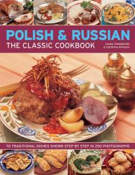 Polish and Russian the Classic Cookbook : 70 Traditional Dishes Shown Step by Step in 250 Photographs