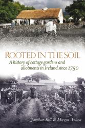 Rooted in the Soil : A History of Cottage Gardens and Allotments in Ireland Since 1750