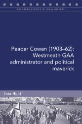 Peadar Cowan (1903-62) : Westmeath GAA Administrator and Political Maverick