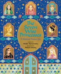 The Seven Wise Princesses : A Medieval Persian Epic