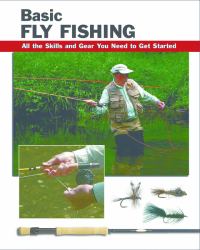 Basic Fly Fishing : All the Skills and Gear You Need to Get Started