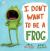 I Don't Want to Be a Frog