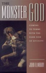 The Monster God : Coming to Terms with the Dark Side of Divinity