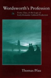 Wordsworth's Profession : Form, Class, and the Logic of Early Romantic Cultural Production