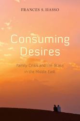 Consuming Desires : Family Crisis and the State in the Middle East