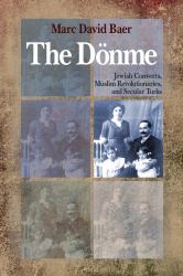 The Dönme : Jewish Converts, Muslim Revolutionaries, and Secular Turks