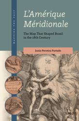 <i>l'Amérique Méridionale</i>: the Map That Shaped Brazil in the 18th Century : The Map That Shaped Brazil in the 18th Century