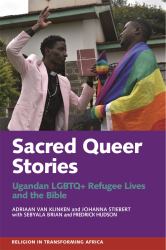 Sacred Queer Stories : Ugandan LGBTQ+ Refugee Lives and the Bible